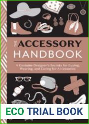 The Accessory Handbook A Costume Designer|s Secrets for Buying, Wearing, and Caring for Accessories
