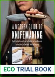 A Modern Guide to Knifemaking Step-by-step instruction for forging your own knife from expert bladesmiths, including making your own handle, sheath and sharpening