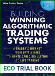 Building Winning Algorithmic Trading Systems, + Website A Trader|s Journey From Data Mining to Monte Carlo Simulation to Live Trading