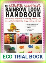 The Ultimate Unofficial Rainbow Loom Handbook Step-by-Step Instructions to Stitching, Weaving, and Looping Colorful Bracelets, Rings, Charms, and More