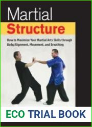 Martial Structure How to Maximize Your Martial Arts Skills through Body Alignment, Movement, and Breathing