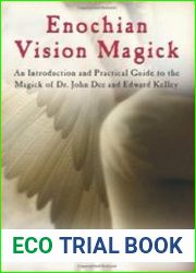 Enochian Vision Magick An Introduction and Practical Guide to the Magick of Dr. John Dee and Edward Kelley