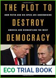 The Plot to Destroy Democracy How Putin and His Spies Are Undermining America and Dismantling the West
