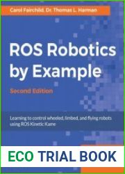 ROS Robotics By Example Learning to control wheeled, limbed, and flying robots using ROS Kinetic Kame, Second Edition