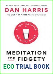 Meditation for Fidgety Skeptics A 10% Happier How-to Book