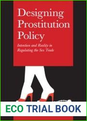 Designing prostitution policy Intention and reality in regulating the sex trade