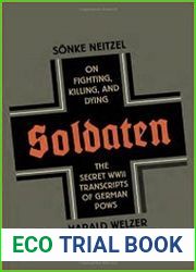 Soldaten On Fighting, Killing, and Dying The Secret World War II Transcripts of German POWs