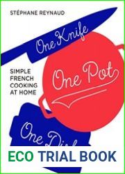 One Knife, One Pot, One Dish Simple French cooking at home