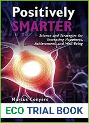 Positively Smarter Science and Strategies for Increasing Happiness, Achievement, and Well-Being