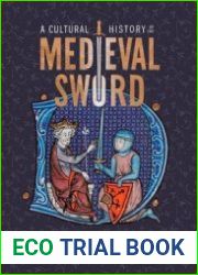 A Cultural History of the Medieval Sword Power, Piety and Play