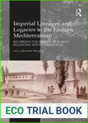 Imperial Lineages and Legacies in the Eastern Mediterranean Recording the Imprint of Roman, Byzantine and Ottoman Rule