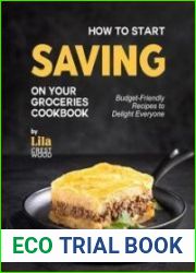 How to Start Saving on Your Groceries Cookbook Budget-Friendly Recipes to Delight Everyone