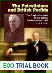 The Palestinians and British Perfidy The Tragic Aftermath of the Balfour Declaration of 1917