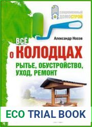 Все о колодцах. Рытье, обустройство, уход, ремонт