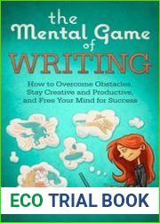 The Mental Game of Writing How to Overcome Obstacles, Stay Creative and Product