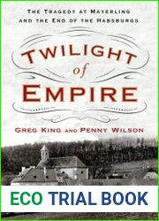 Twilight of Empire The Tragedy at Mayerling and the End of the Habsburgs