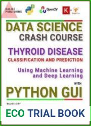 Data Science Crash Course Thyroid Disease Classification and Prediction Using Machine Learning and Deep Learning with Python GUI, Second Edition