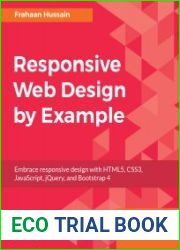 Responsive Web Design by Example Embrace responsive design with HTML5, CSS3, javascript, jQuery and Bootstrap 4 (+code)