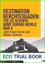 Destination Berchtesgaden The US Seventh Army during World War II (Osprey Digital General)