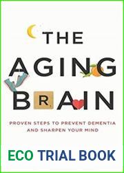 The Aging Brain Proven Steps to Prevent Dementia and Sharpen Your Mind