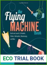The Flying Machine Book Build and Launch 35 Rockets, Gliders, Helicopters, Boomerangs, and More