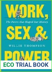 Work, Sex, and Power The Forces that Shaped Our History