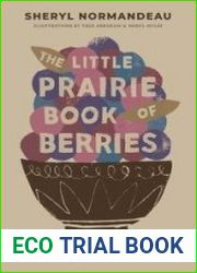 The Little Prairie Book of Berries Recipes for Saskatoons, Sea Buckthorn, Haskap Berries and More