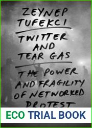 Twitter and Tear Gas The Power and Fragility of Networked Protest