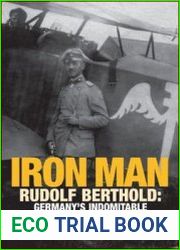 Iron Man Rudolf Berthold Germany’s Indomitable Fighter Ace of World War I