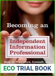 Becoming an Independent Information Professional How to Freelance, Consult, and Contract for Fun and Profit