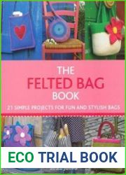 The Felted Bag Book 21 Simple Projects for Every Occasion