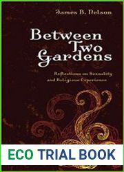 Between Two Gardens Reflections on Sexuality and Religious Experience