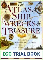 The Atlas of Shipwrecks & Treasure The History, Location, and Treasures of Ships Lost at Sea