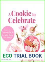 A Cookie to Celebrate Recipes and Decorating Tips for Everyday Baking and Holidays