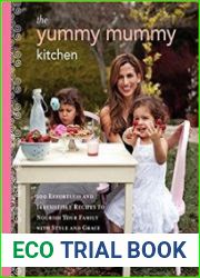 The Yummy Mummy Kitchen 100 Effortless and Irresistible Recipes to Nourish Your Family with Style and Grace