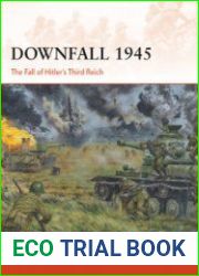 Downfall 1945 The Fall of Hitler’s Third Reich (Osprey Campaign 293)