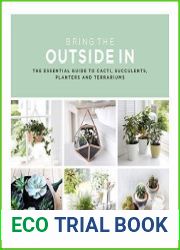 Bring the Outside In The Essential Guide to Cacti, Succulents, Planters and Terrariums