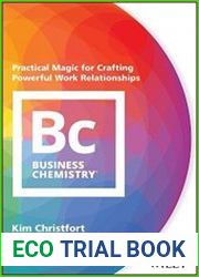 Business Chemistry Practical Magic for Crafting Powerful Work Relationships