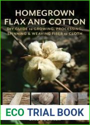 Homegrown Flax and Cotton DIY Guide to Growing, Processing, Spinning & Weaving Fiber to Cloth