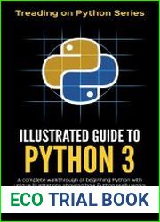 Illustrated Guide to Python 3 A Complete Walkthrough of Beginning Python with Unique Illustrations Showing how Python Really Works