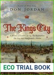 The King|s City A History of London During The Restoration The City that Transformed a Nation
