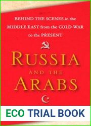 Russia and the Arabs Behind the Scenes in the Middle East from the Cold War to the Present