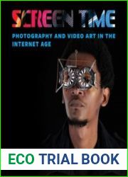 Screen Time Photography and Video Art in the Internet Age
