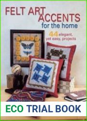 Felt Art Accents for the Home 44 Elegant, Yet Easy, Projects