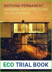 Nothing Permanent Modern Architecture in California