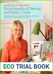 Martha Stewart|s Encyclopedia of Sewing and Fabric Crafts Basic Techniques for Sewing, Applique, Embroidery, Quilting, Dyeing, and Printing, plus 150 Inspired Projects from A to Z