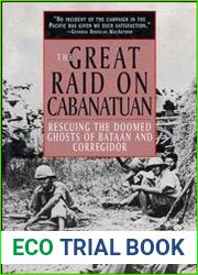 The Great Raid on Cabanatuan Rescuing the Doomed Ghosts of Bataan and Corregidor