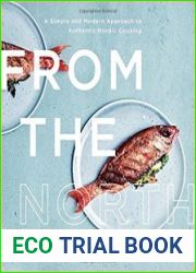 From the North A Simple and Modern Approach to Authentic Nordic Cooking