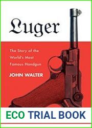 Luger The Story of the World’s Most Famous Handgun