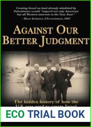 Against Our Better Judgment The Hidden History of How the U.S. Was Used to Create Israel